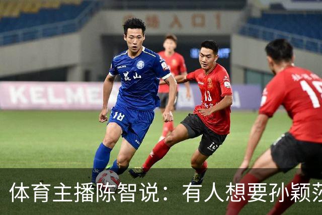 体育主播陈智说：有人想要孙颖莎，王楚钦身上的流量，还有他们的代言，想要他们身上聚焦的高度。