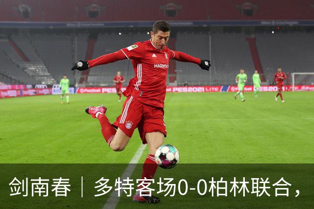 剑南春｜多特客场0-0柏林联合，双方威胁不多，卡雷察斯伤退