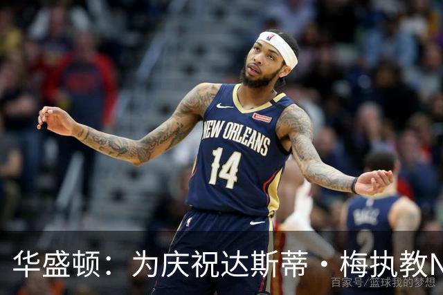 华盛顿：为庆祝达斯蒂·梅执教NBA首胜 我们赛后给他浇了一桶冷水