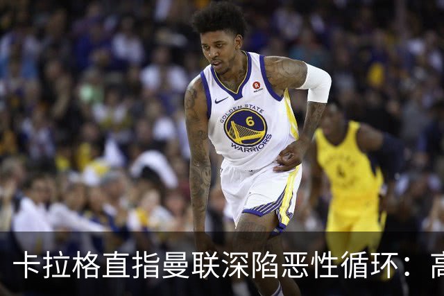 卡拉格直指曼联深陷恶性循环：高薪冗员难清理，砸钱无效难争欧冠