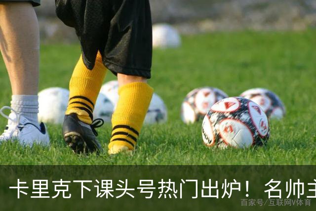 卡里克下课头号热门出炉！名帅主动请缨，曼联换帅有目标了