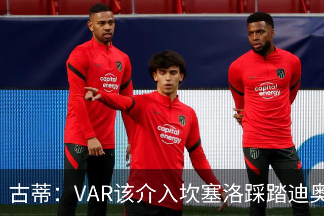 古蒂：VAR该介入坎塞洛踩踏迪奥曼德