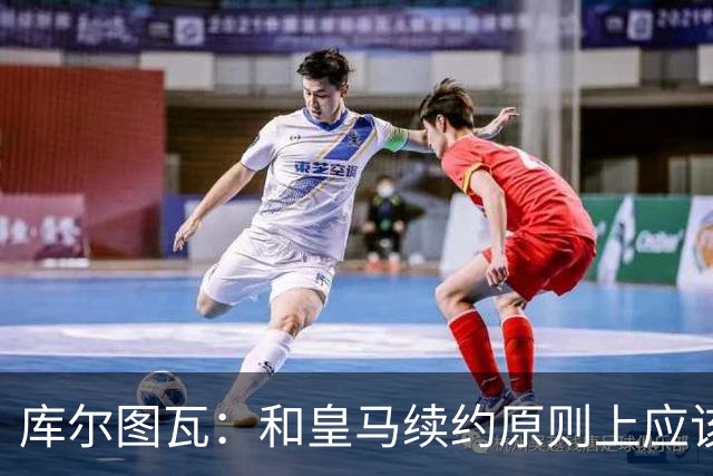 库尔图瓦：和皇马续约原则上应该很快就会解决，没有任何问题