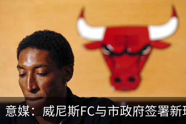 意媒：威尼斯FC与市政府签署新球场特许经营合同，投1.25亿欧