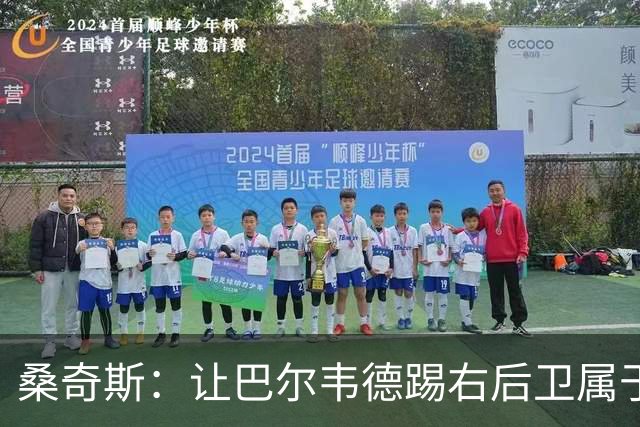 桑奇斯：让巴尔韦德踢右后卫属于应急之举，他在防守端存在短板