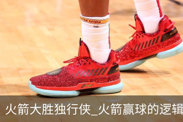 火箭大胜独行侠 火箭赢球的逻辑发生改变 乌度卡疯狂试验被打脸