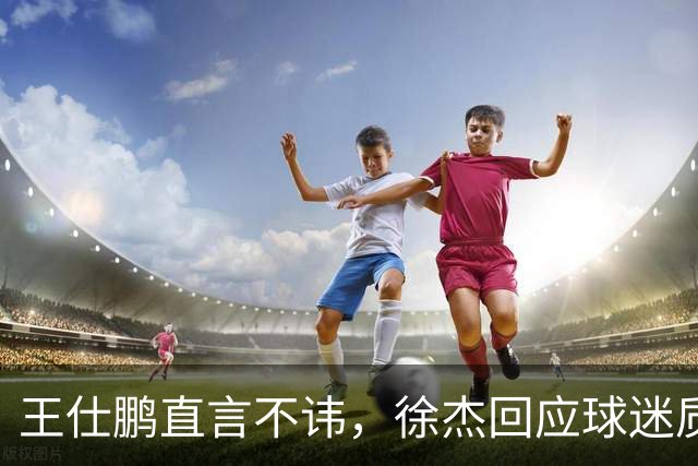 王仕鹏直言不讳，徐杰回应球迷质疑，胡明轩成CBA焦点人物！