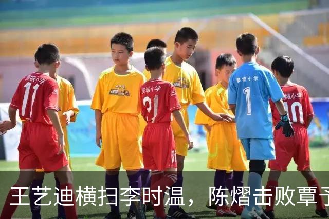 王艺迪横扫李时温，陈熠击败覃予萱，蒯曼和桥本帆乃香打进八强