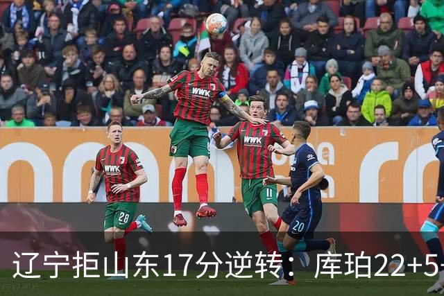 辽宁拒山东17分逆转：库珀22+5+8赵继伟10分 法耶20+9+6帽