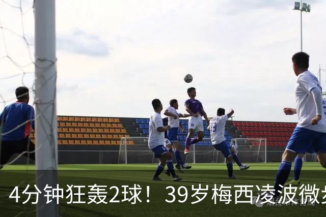 4分钟狂轰2球！39岁梅西凌波微步，50米奔袭两度穿裆戏耍！