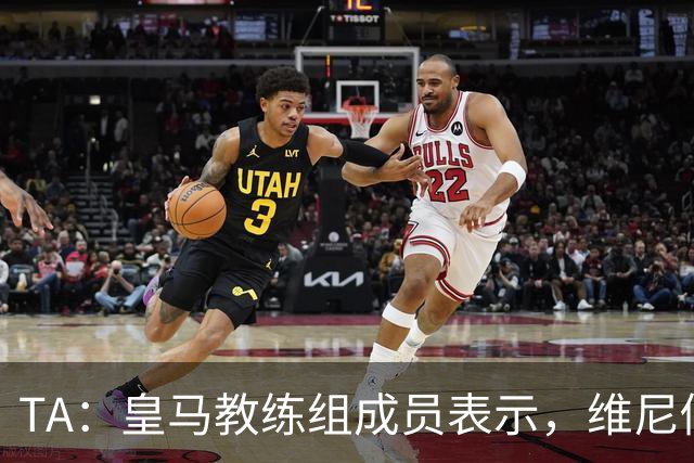 TA：皇马教练组成员表示，维尼修斯不在时球队更紧凑且组织得更好