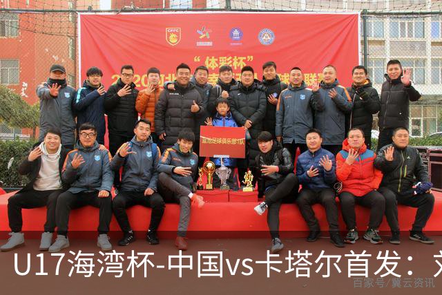 U17海湾杯-中国vs卡塔尔首发：刘凯源、刘宇洋、冀政浩先发
